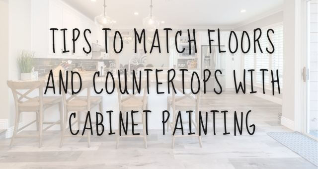Tips To Match Floors And Countertops With Cabinet Painting