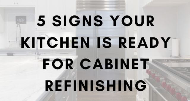 5 Signs Your Kitchen Is Ready for Cabinet Refinishing