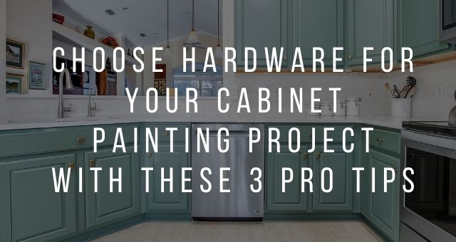 Choose Hardware For Your Cabinet Painting Project With These 3 Pro Tips