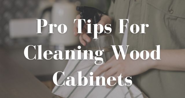 Pro Tips For Cleaning Wood Cabinets