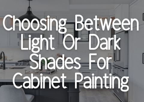 Choosing Between Light Or Dark Shades For Cabinet Painting