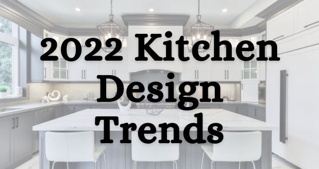 2022 Kitchen Design Trends