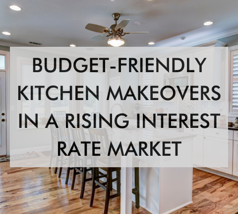 kitchen with text about Budget Friendly kitchen makeovers in rising interest rate market