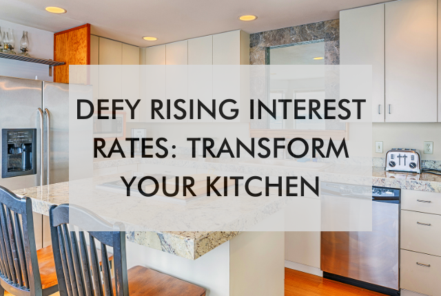 kitchen with text about defying rising interest rates and transforming your kitchen