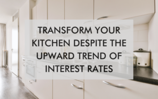 Kitchen with text about transforming your kitchen despite the upward trend of interest rates