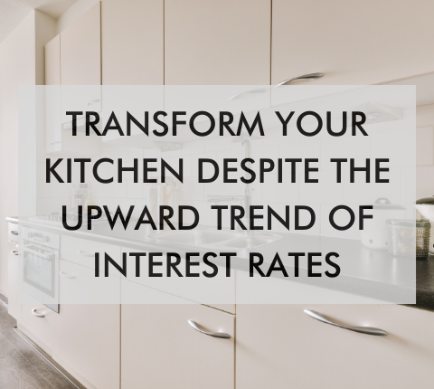 Kitchen with text about transforming your kitchen despite the upward trend of interest rates