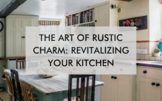 kitchen with text saying The Art of Rustic Charm: Revitalizing Your Kitchen