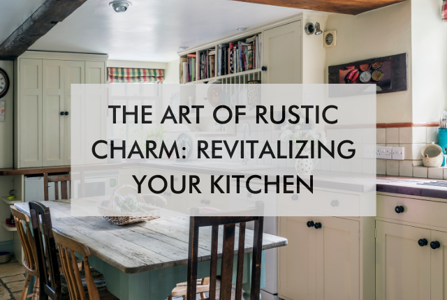 kitchen with text saying The Art of Rustic Charm: Revitalizing Your Kitchen