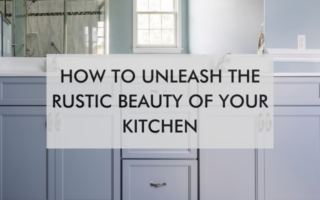 kitchen with text saying How to Unleash the Rustic Beauty of Your Kitchen