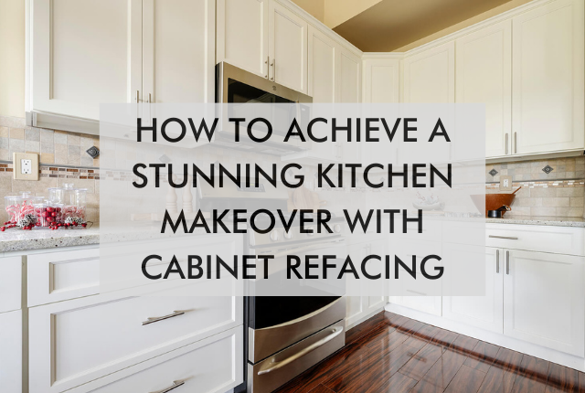 kitchen with text saying How to Achieve a Stunning Kitchen Makeover With Cabinet Refacing