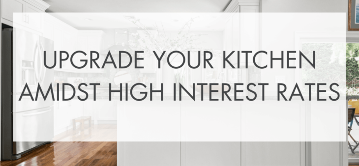 Upgrade Your Kitchen Amidst High Interest Rates