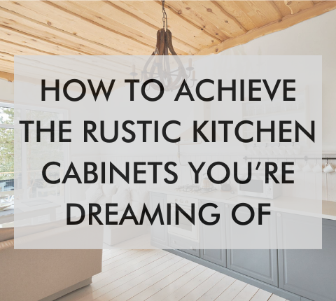 how to achieve rustic kitchen cabinets