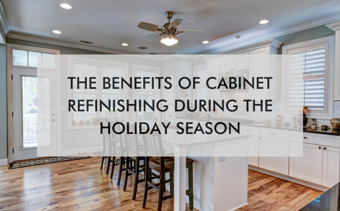 kitchen with text saying "The Benefits of Cabinet Refinishing During the Holiday Season"