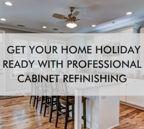 kitchen with text saying, "Get Your Home Holiday Ready With Professional Cabinet Refinishing"