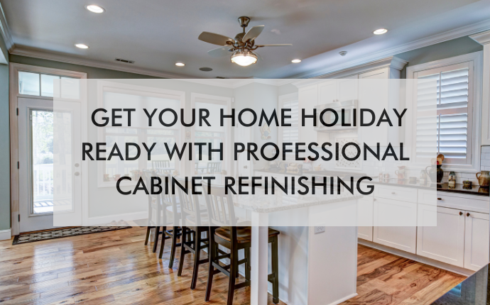 kitchen with text saying, "Get Your Home Holiday Ready With Professional Cabinet Refinishing"