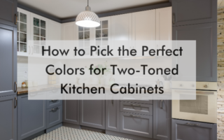 kitchen with text saying "How to Pick the Perfect Colors for Two-Toned Kitchen Cabinets"