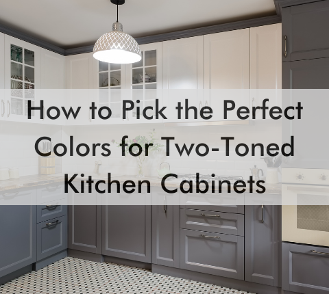 kitchen with text saying "How to Pick the Perfect Colors for Two-Toned Kitchen Cabinets"