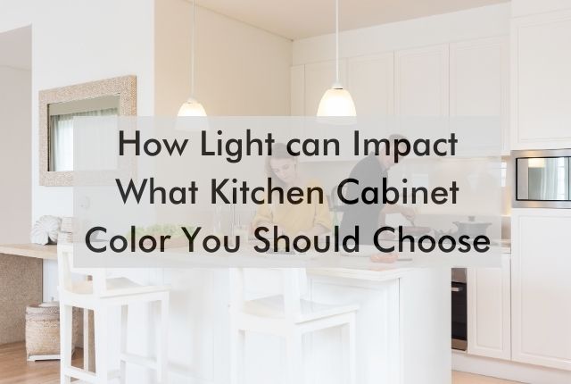 kitchen with text saying "How Light can Impact What Kitchen Cabinet Color You Should Choose"