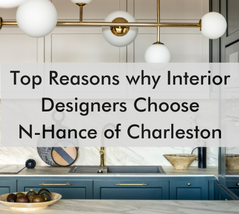kitchen with text saying, "Top Reasons why Interior Designers Choose N-Hance of Charleston"