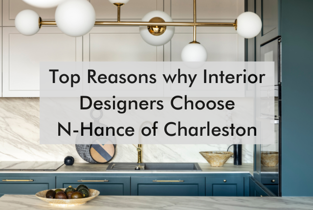 kitchen with text saying, "Top Reasons why Interior Designers Choose N-Hance of Charleston"