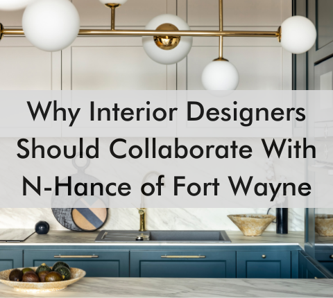kitchen with text saying, "Why Interior Designers Should Collaborate With N-Hance of Fort Wayne
