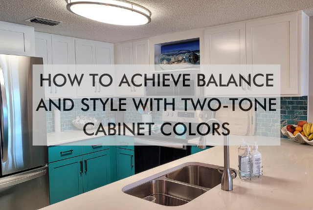 Kitchen with text saying How to Achieve Balance and Style With Two-Tone Cabinet Colors