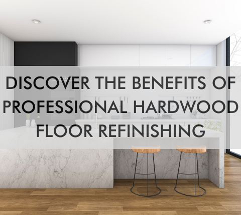 kitchen with text Discover the Benefits of Professional Hardwood Floor Refinishing