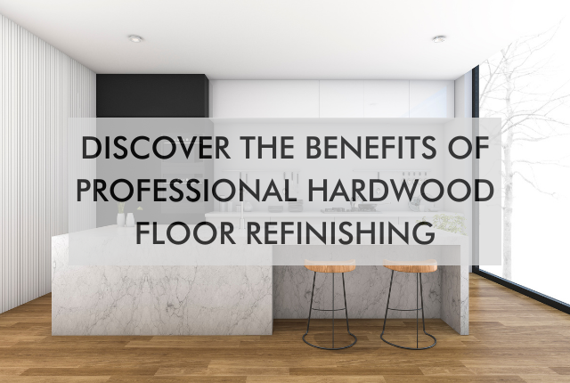 kitchen with text Discover the Benefits of Professional Hardwood Floor Refinishing
