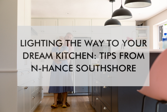 kitchen with text saying Lighting the Way to Your Dream Kitchen: Tips From N-Hance Southshore
