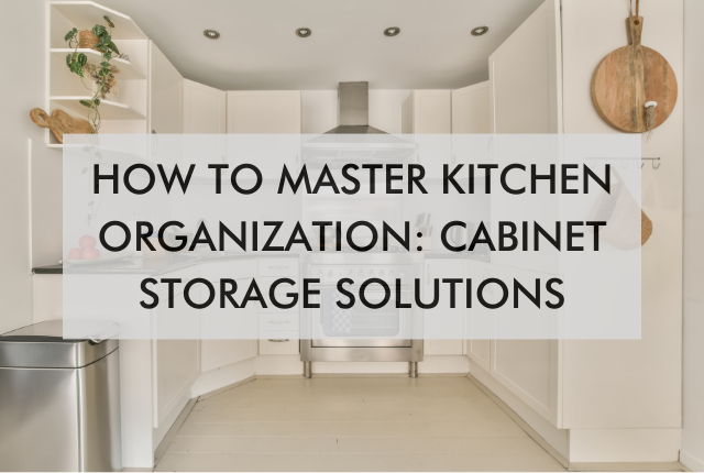 kitchen with text saying How to Master Kitchen Organization: Cabinet Storage Solutions