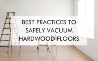 wood floor with text saying, "Best Practices To Safely Vacuum Hardwood Floors"