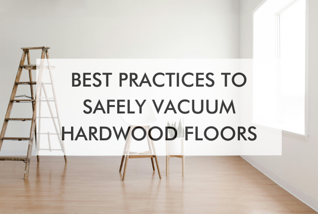 wood floor with text saying, "Best Practices To Safely Vacuum Hardwood Floors"