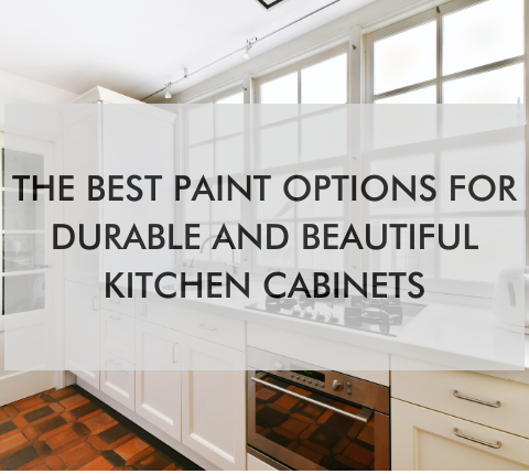 kitchen with text saying, The Best Paint Options for Durable and Beautiful Kitchen Cabinets