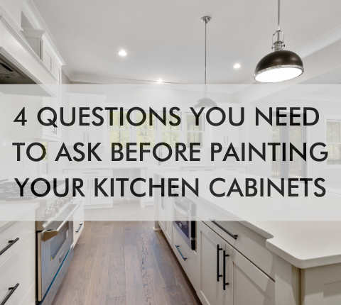 kitchen with text, "4 Questions You Need to Ask Before Painting Your Kitchen Cabinets"