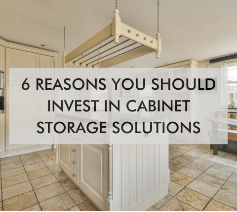 kitchen and text saying"6 Reasons You Should Invest in Cabinet Storage Solutions"