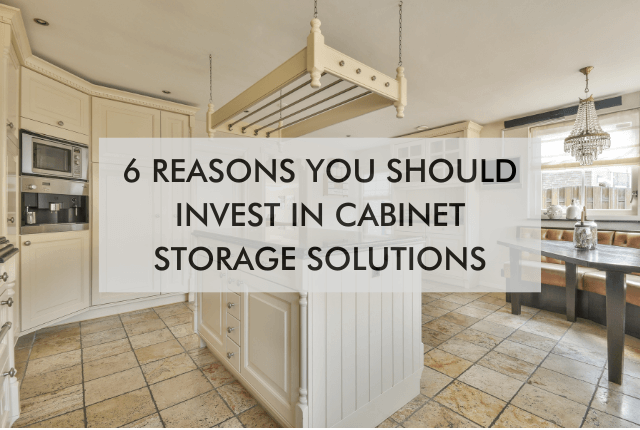kitchen and text saying"6 Reasons You Should Invest in Cabinet Storage Solutions"