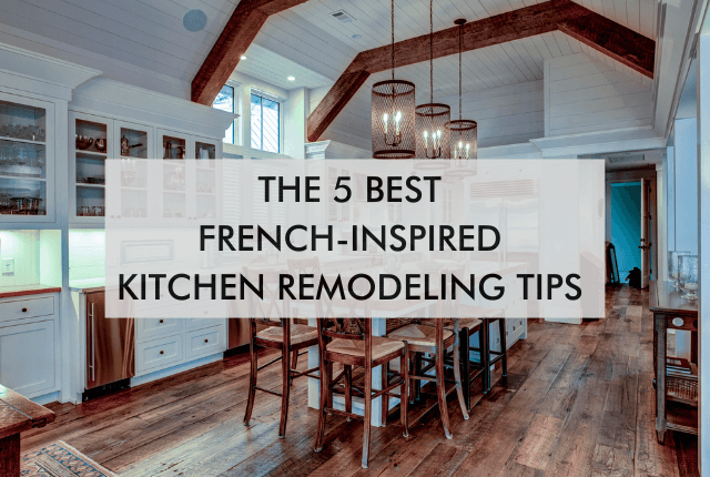 kitchen space with text, "The 5 Best French-Inspired Kitchen Remodeling Tips"