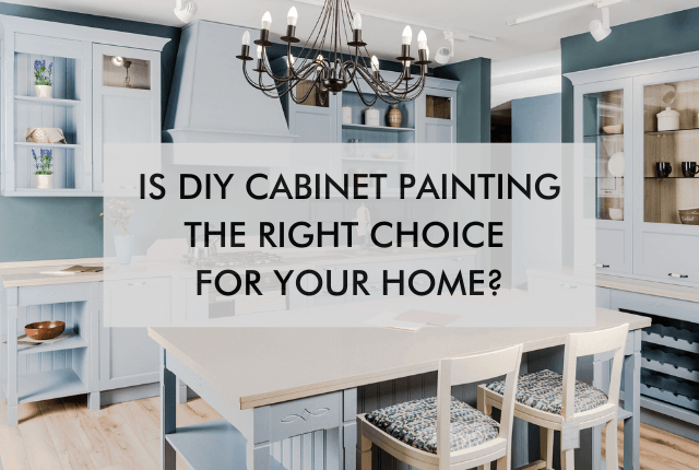 blue cabinets with text "Is DIY Cabinet Painting the Right Choice for Your Home?"