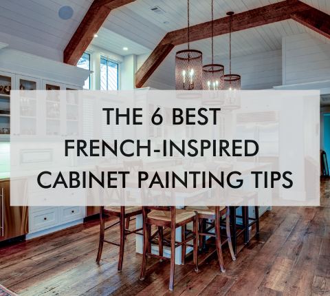 large kitchen with text, "The 6 Best French-Inspired Cabinet Painting Tips"
