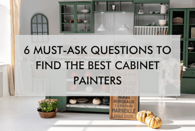 kitchen with text saying "6 Must-Ask Questions to Find the Best Cabinet Painters"
