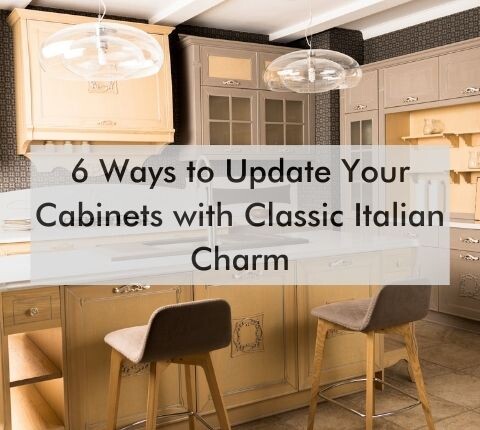kitchen with text "6 Ways to Update Your Cabinets with Classic Italian Charm"