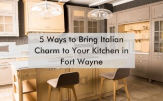 kitchen with text "5 Ways to Bring Italian Charm to Your Kitchen in Fort Wayne"