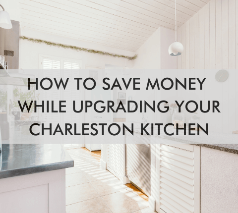 kitchen area with text "How to Save Money While Upgrading Your Charleston Kitchen"