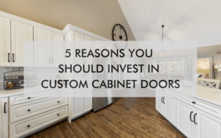 Kitchen with text "5 Reasons You Should Invest in Custom Cabinet Doors"