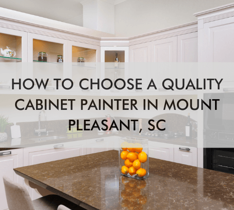 kitchen with text "How to Choose a Quality Cabinet Painter in Mount Pleasant, SC"