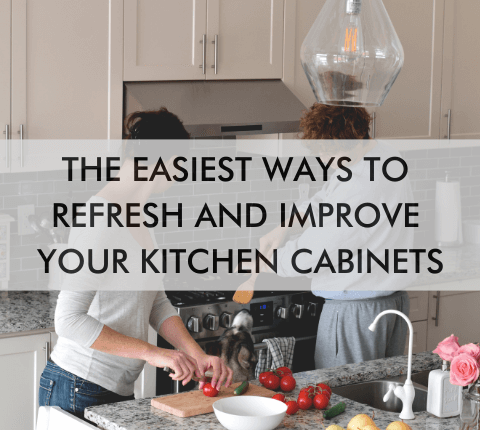 kitchen with text "The Easiest Ways to Refresh and Improve Your Kitchen Cabinets"