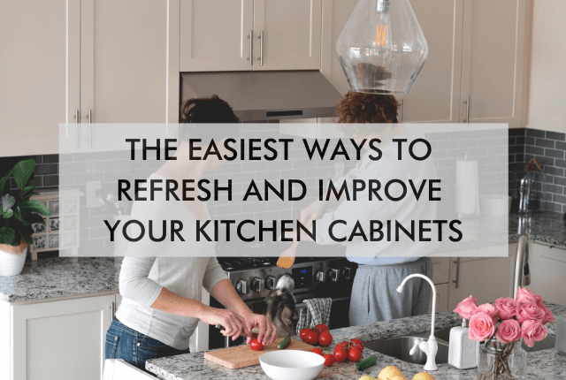 kitchen with text "The Easiest Ways to Refresh and Improve Your Kitchen Cabinets"