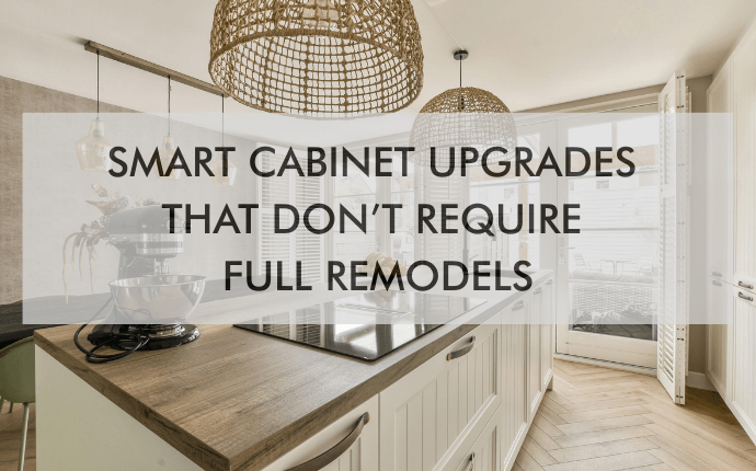 kitchen with text "Smart Cabinet Upgrades That Don’t Require Full Remodels"