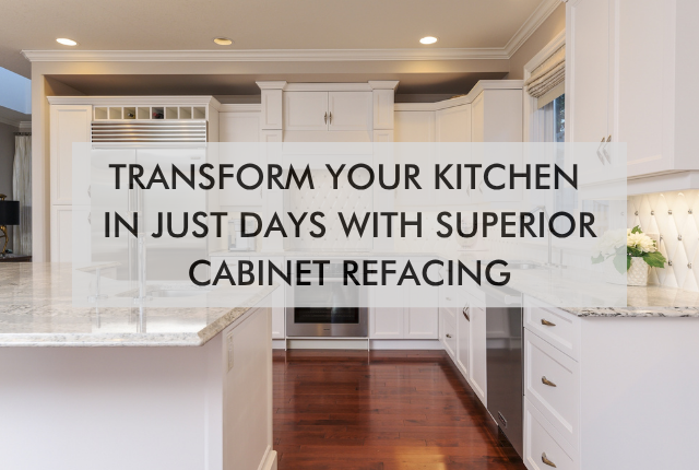 Transform Your Kitchen in Just Days With Superior Cabinet Refacing