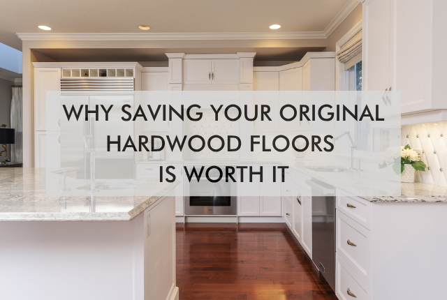 Why Saving Your Original Hardwood Floors Is Worth It